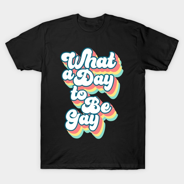 What a day to be gay T-Shirt by kapotka